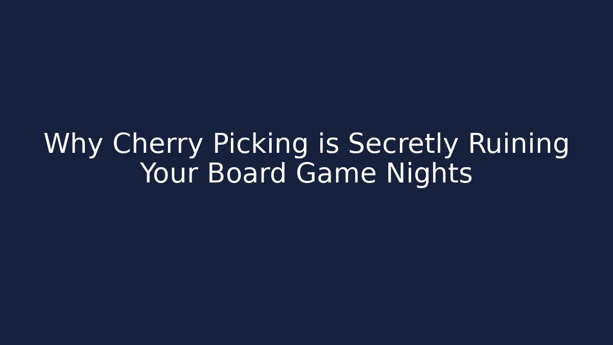 Why Cherry Picking is Secretly Ruining Your Board Game Nights