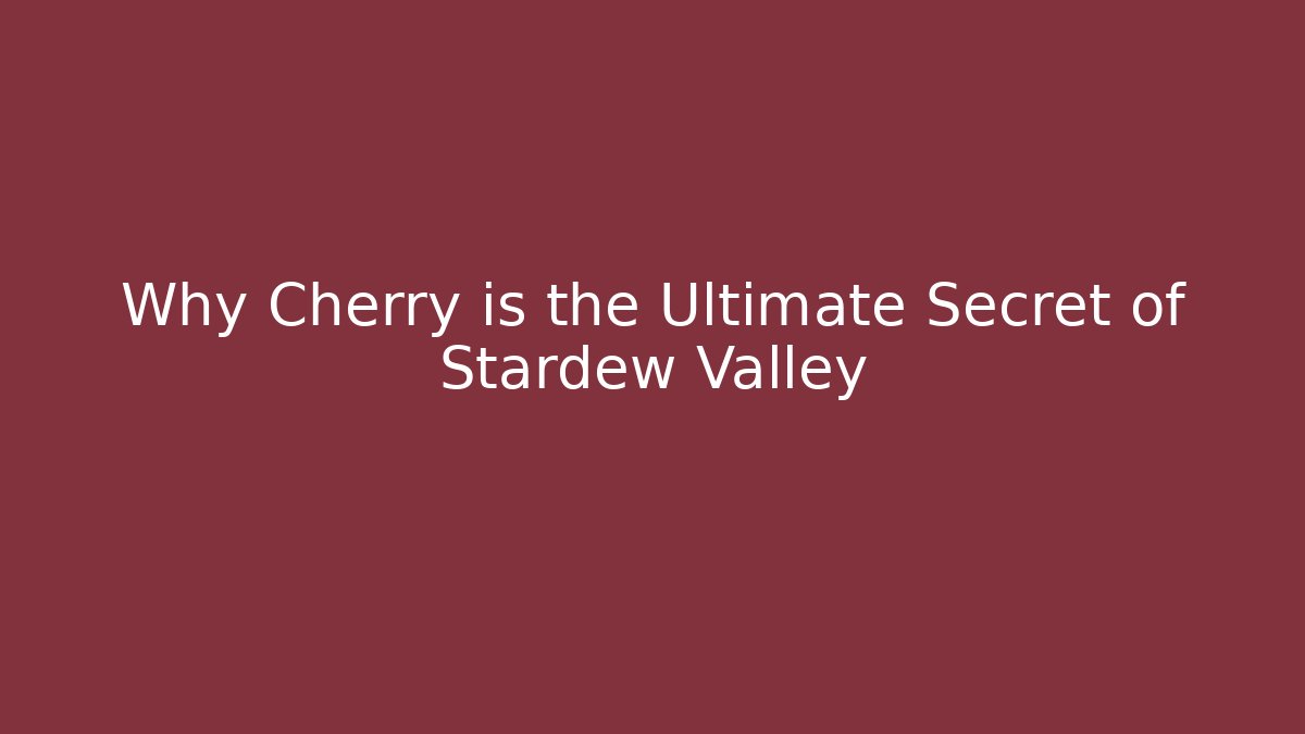 Why Cherry is the Ultimate Secret of Stardew Valley