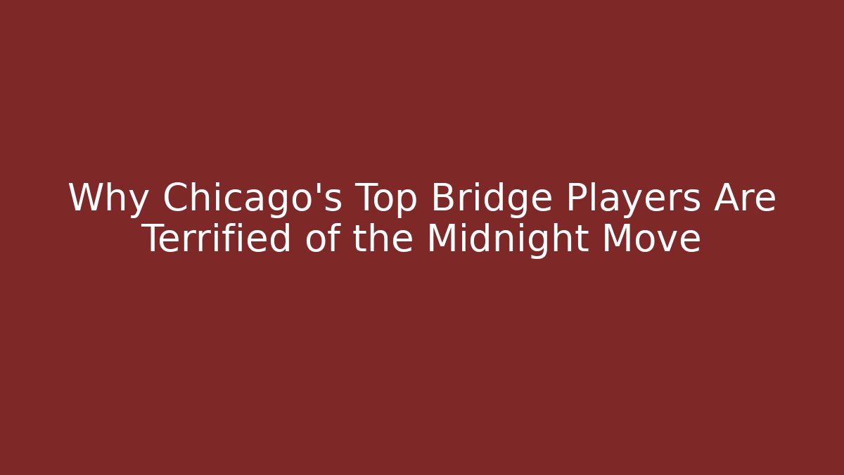 Why Chicago's Top Bridge Players Are Terrified of the Midnight Move
