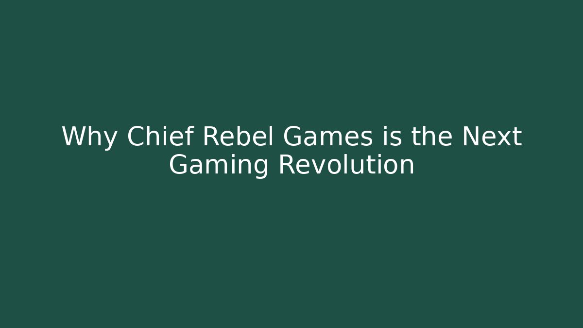 Why Chief Rebel Games is the Next Gaming Revolution