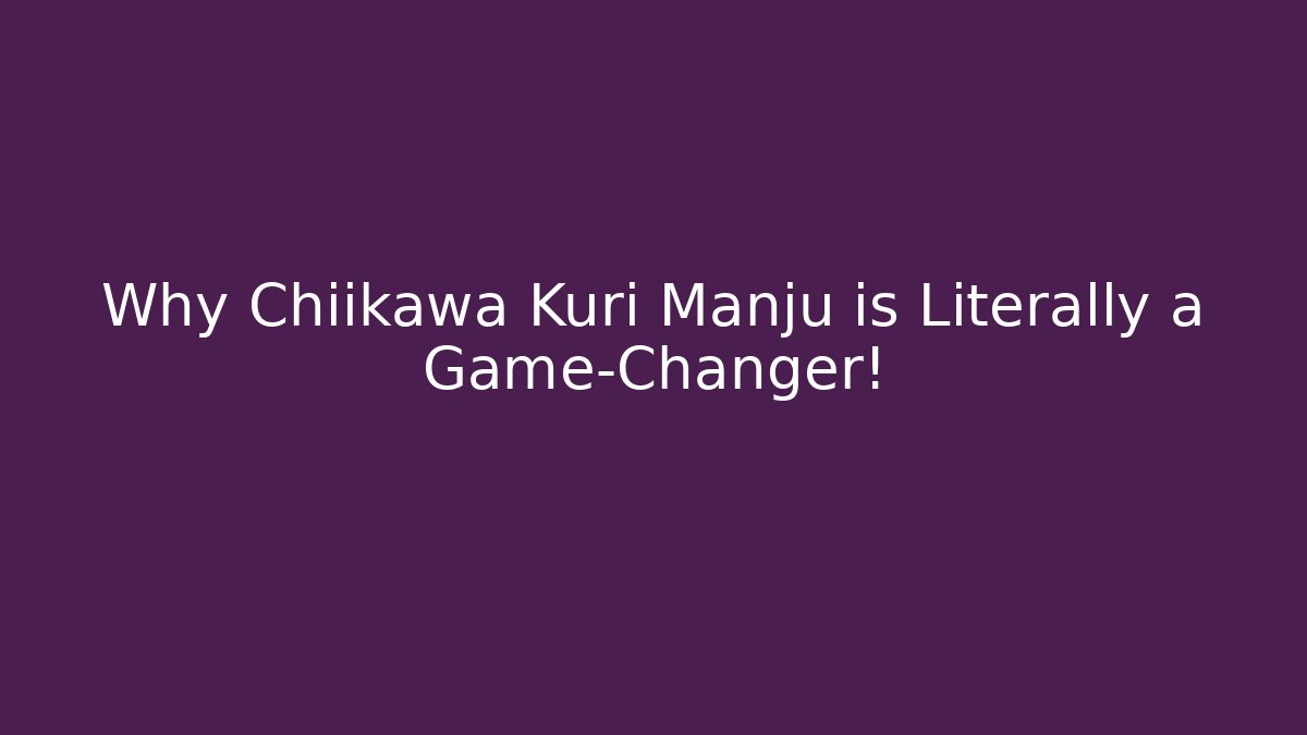 Why Chiikawa Kuri Manju is Literally a Game-Changer!