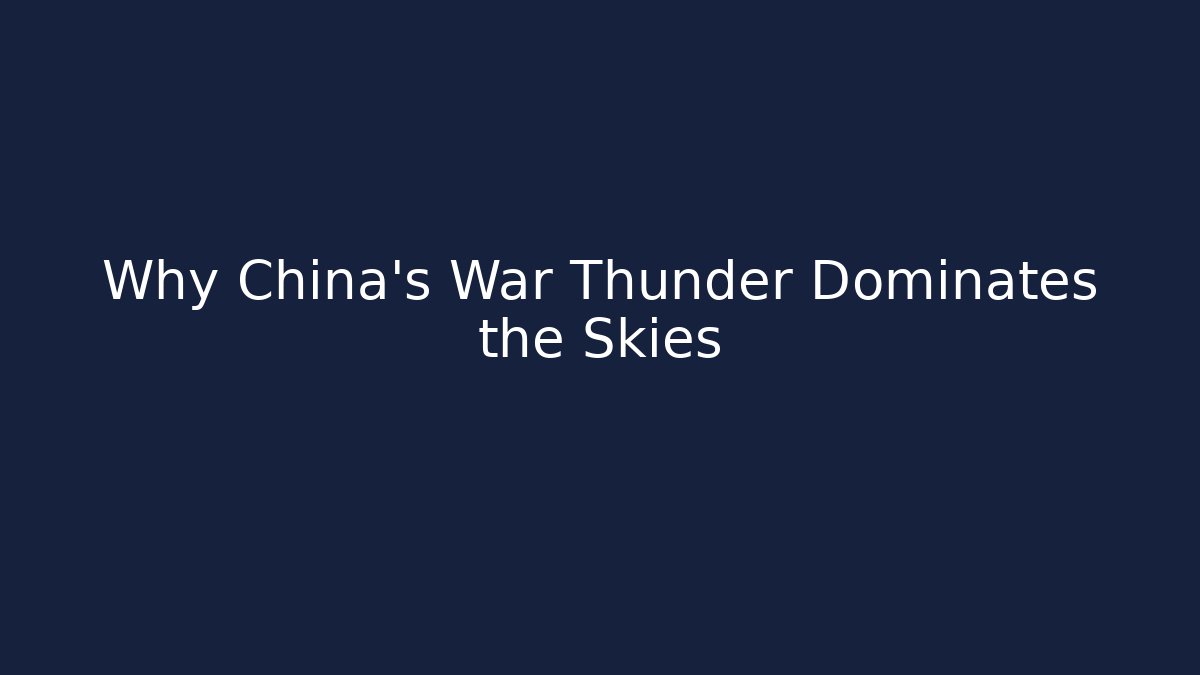 Why China's War Thunder Dominates the Skies - Critter Realm
