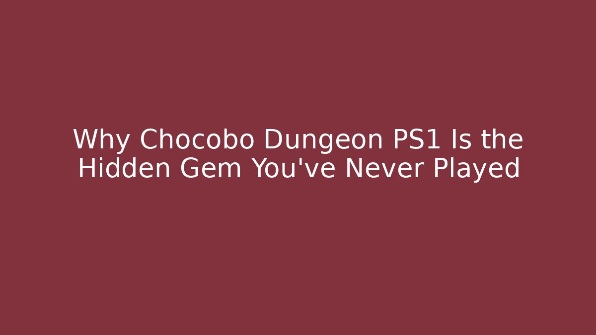 Why Chocobo Dungeon PS1 Is the Hidden Gem You’ve Never Played
