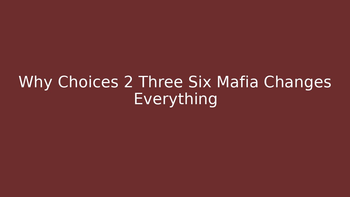 Why Choices 2 Three Six Mafia Changes Everything