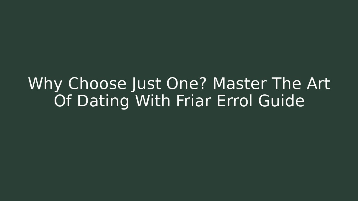 Why Choose Just One? Master The Art Of Dating With Friar Errol Guide