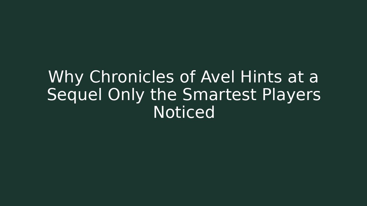 Why Chronicles of Avel Hints at a Sequel Only the Smartest Players Noticed - Critter Realm