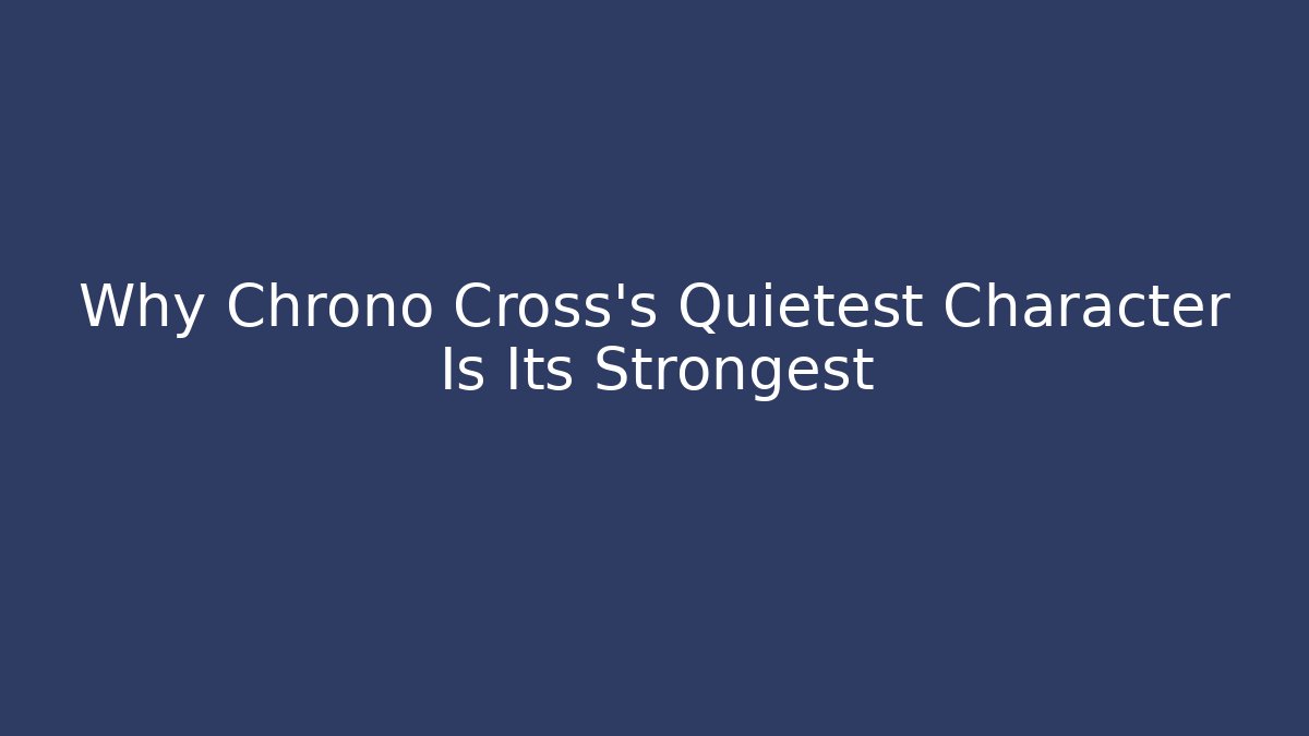 Why Chrono Cross's Quietest Character Is Its Strongest