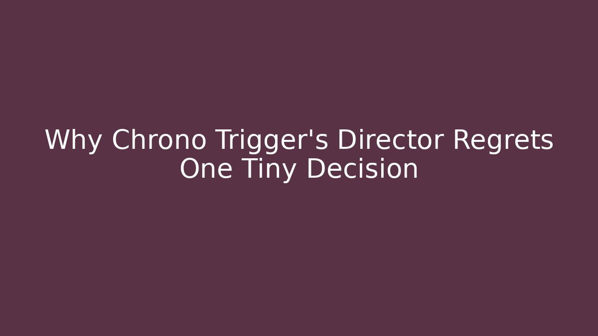 Why Chrono Trigger's Director Regrets One Tiny Decision