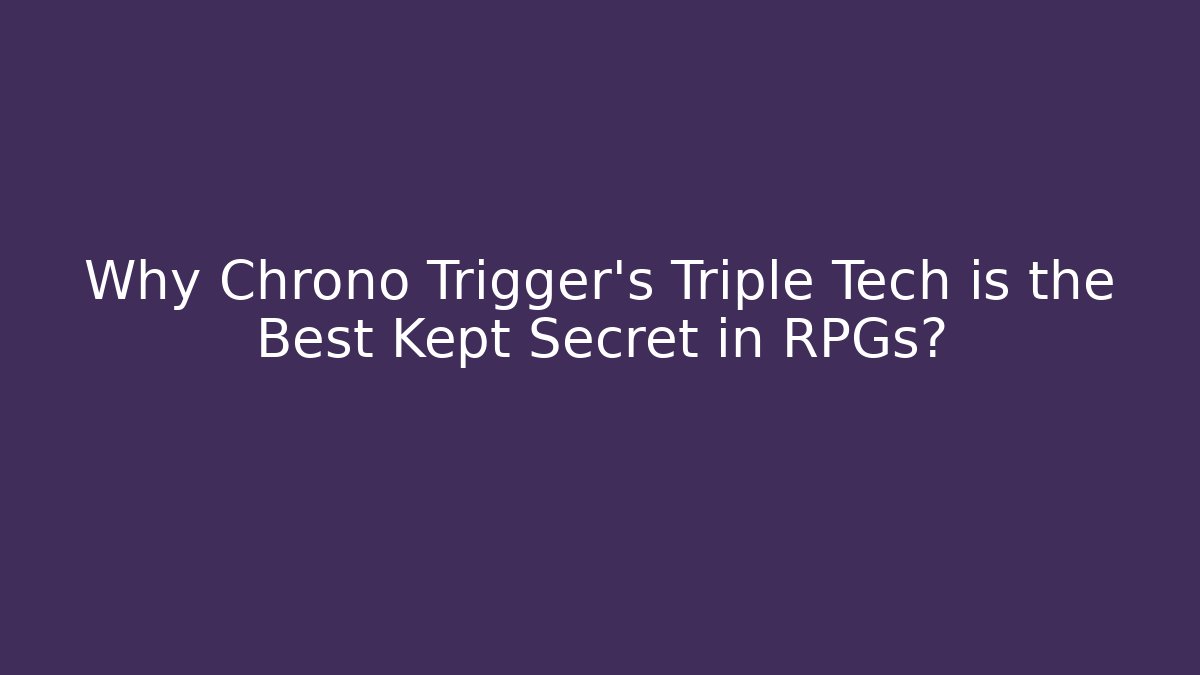 Why Chrono Trigger's Triple Tech is the Best Kept Secret in RPGs?