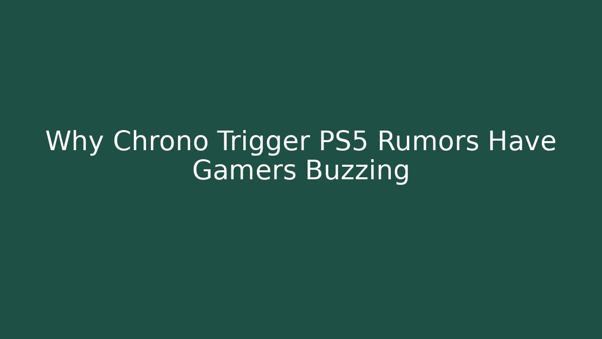 Why Chrono Trigger PS5 Rumors Have Gamers Buzzing