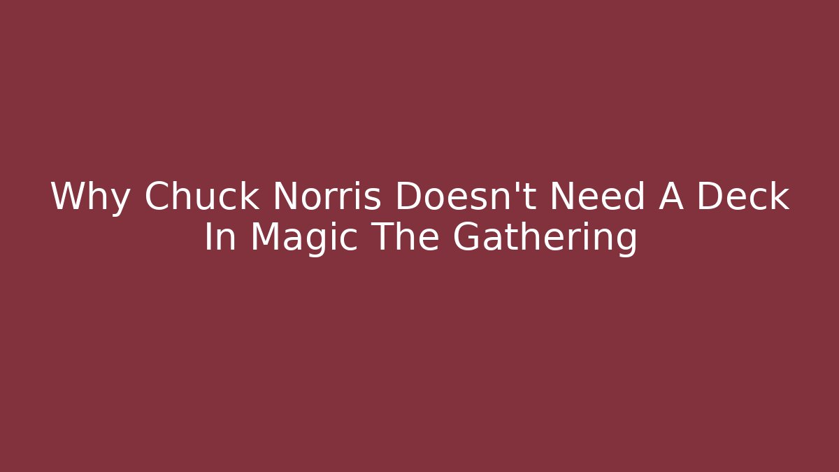 Why Chuck Norris Doesn't Need A Deck In Magic The Gathering