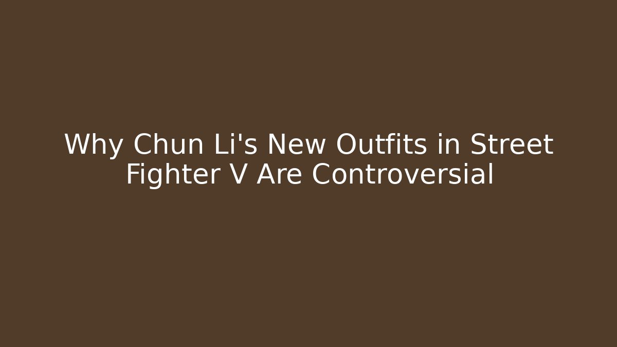Why Chun Li's New Outfits in Street Fighter V Are Controversial