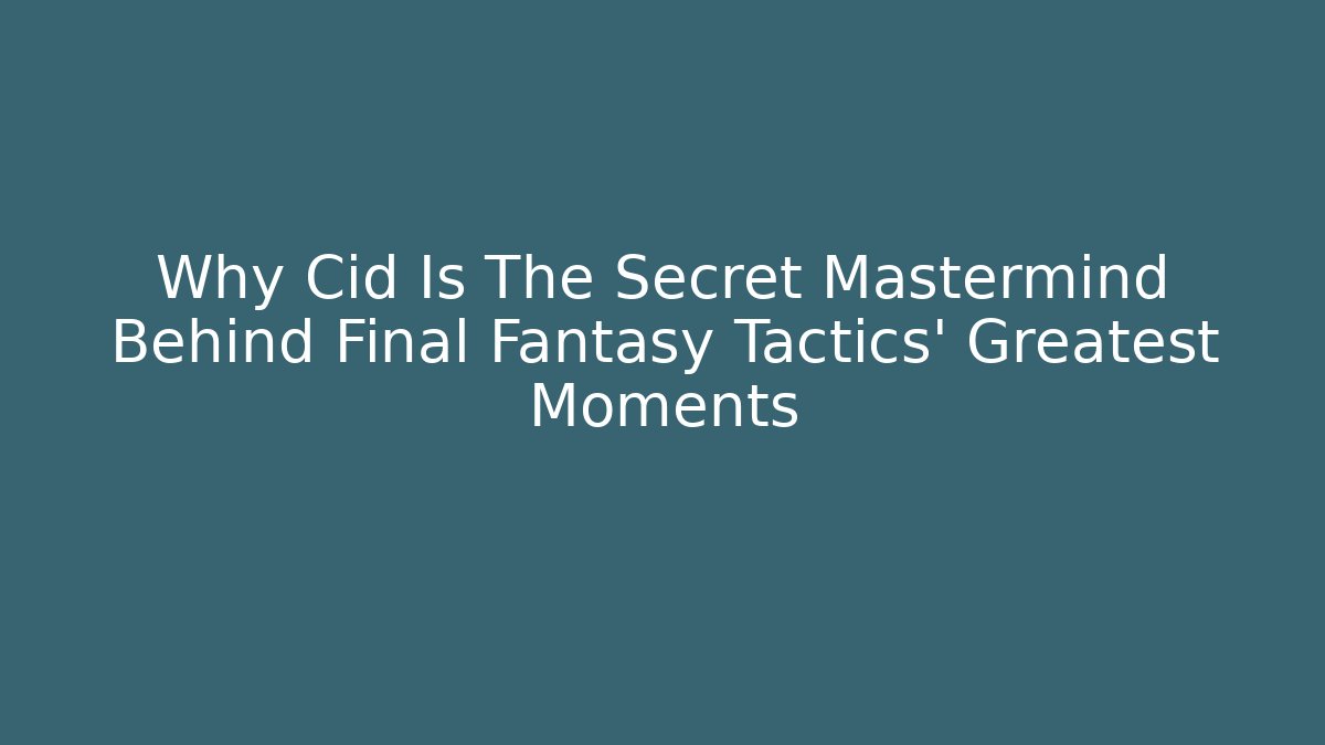 Why Cid Is The Secret Mastermind Behind Final Fantasy Tactics' Greatest Moments