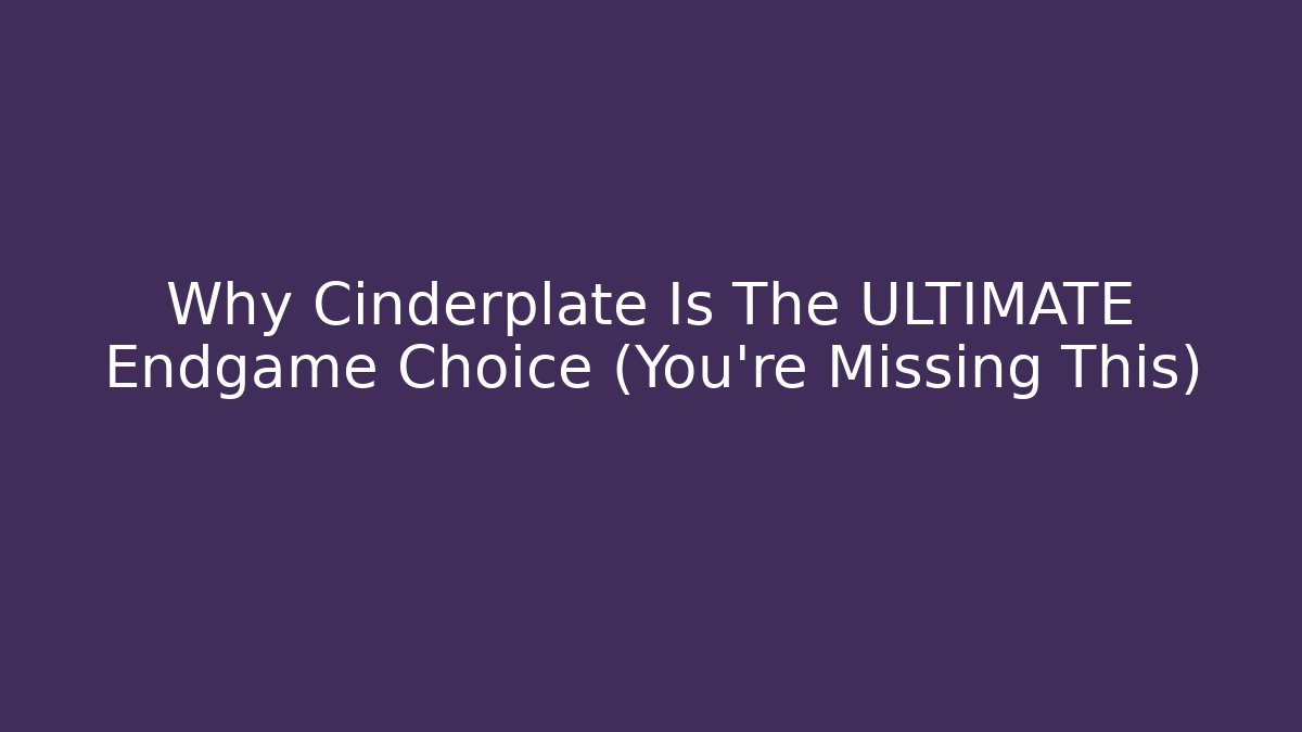 Why Cinderplate Is The ULTIMATE Endgame Choice (You're Missing This)