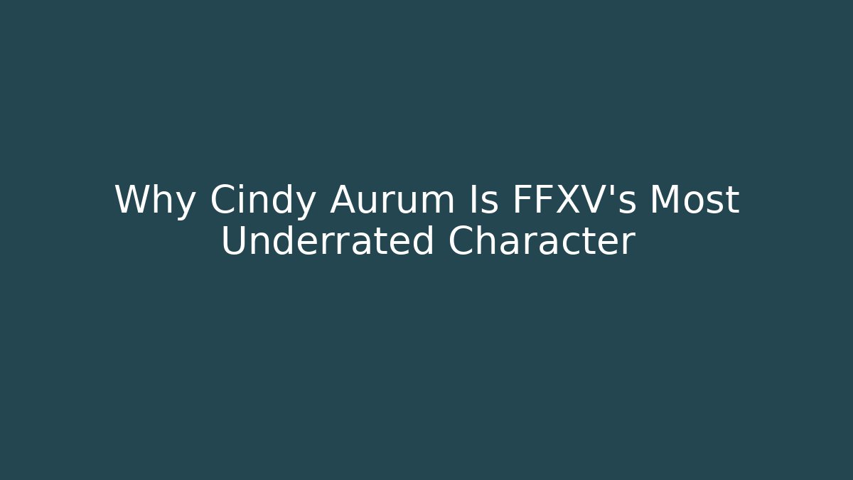 Why Cindy Aurum Is FFXV's Most Underrated Character - Critter Realm