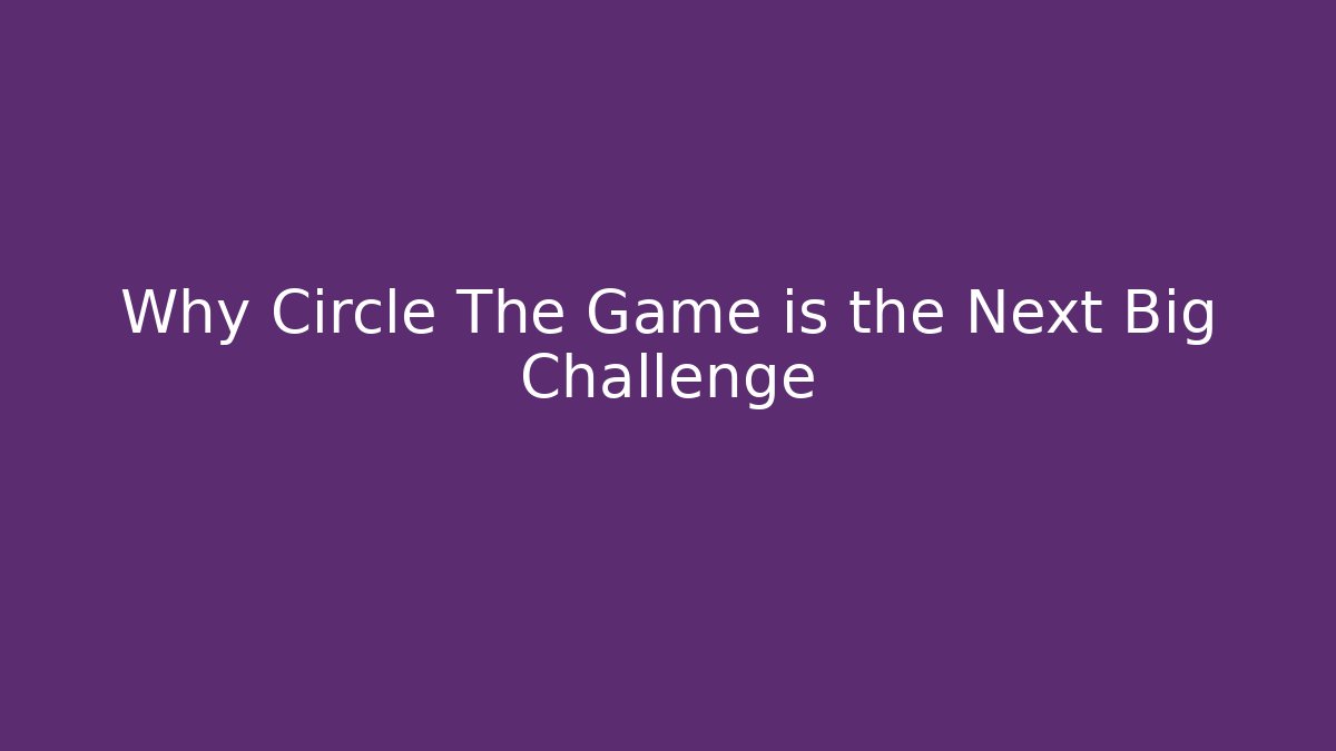 Why Circle The Game is the Next Big Challenge