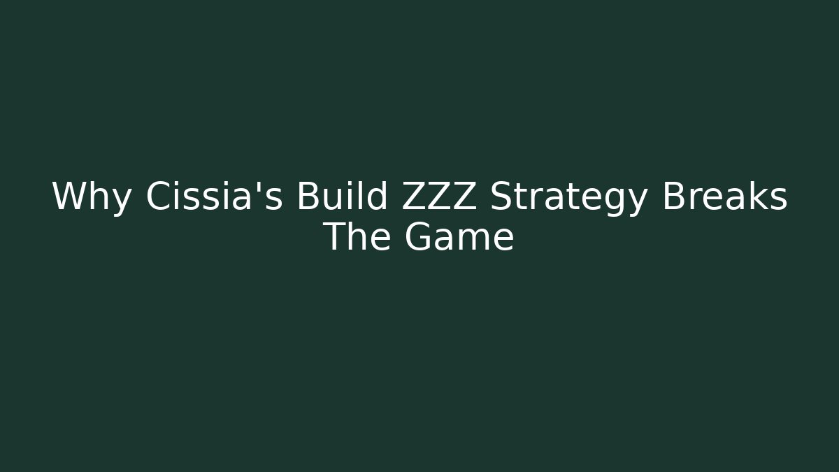 Why Cissia's Build ZZZ Strategy Breaks The Game