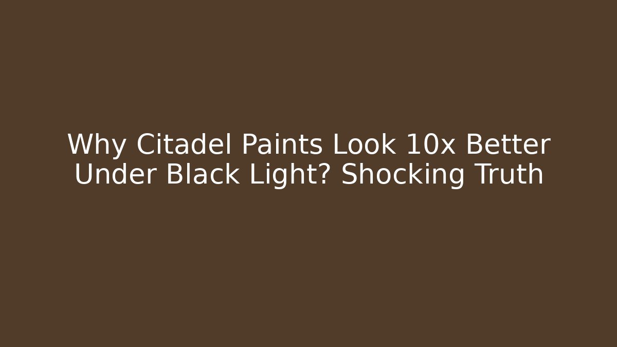 Why Citadel Paints Look 10x Better Under Black Light? Shocking Truth