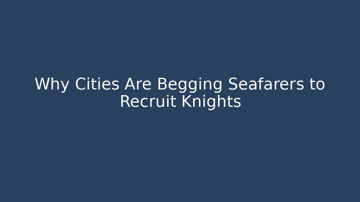 Why Cities Are Begging Seafarers to Recruit Knights