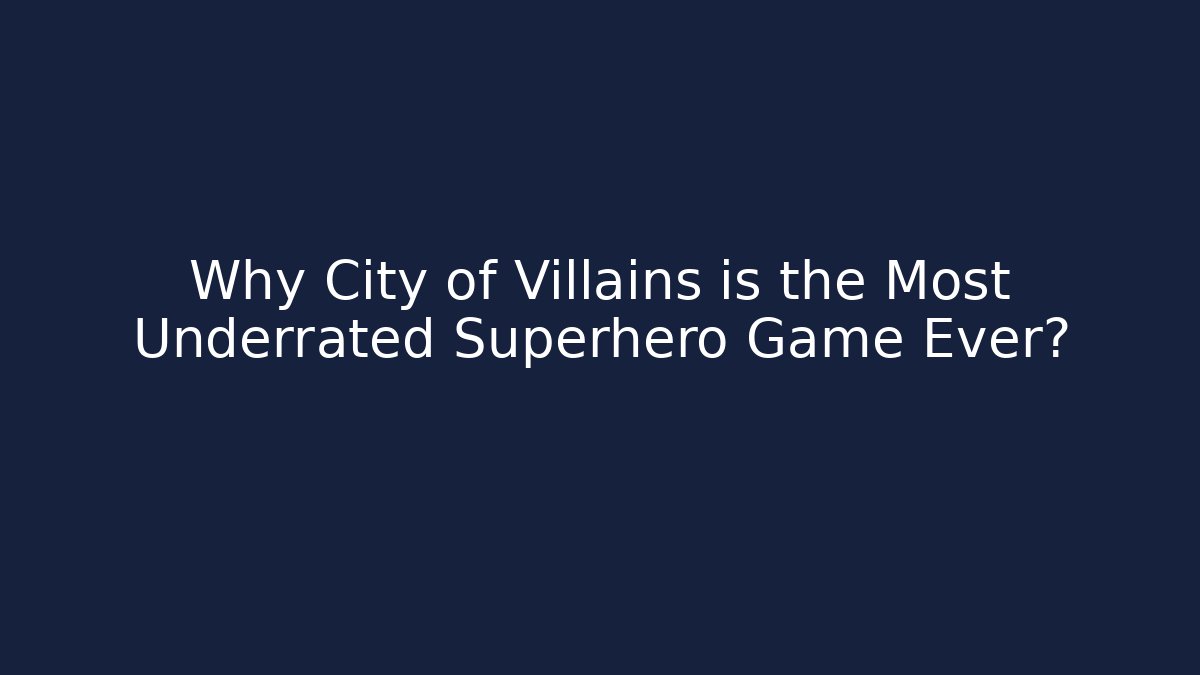 Why City of Villains is the Most Underrated Superhero Game Ever?