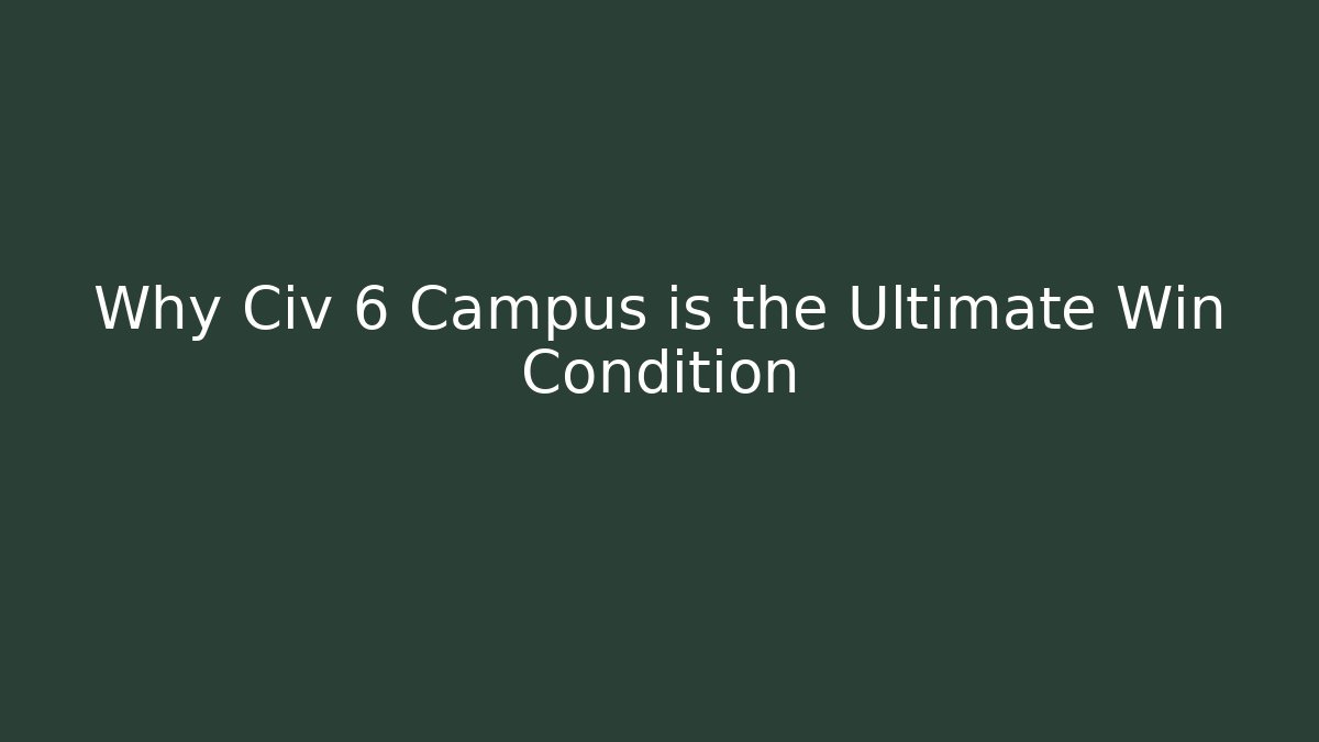 Why Civ 6 Campus is the Ultimate Win Condition - Critter Realm