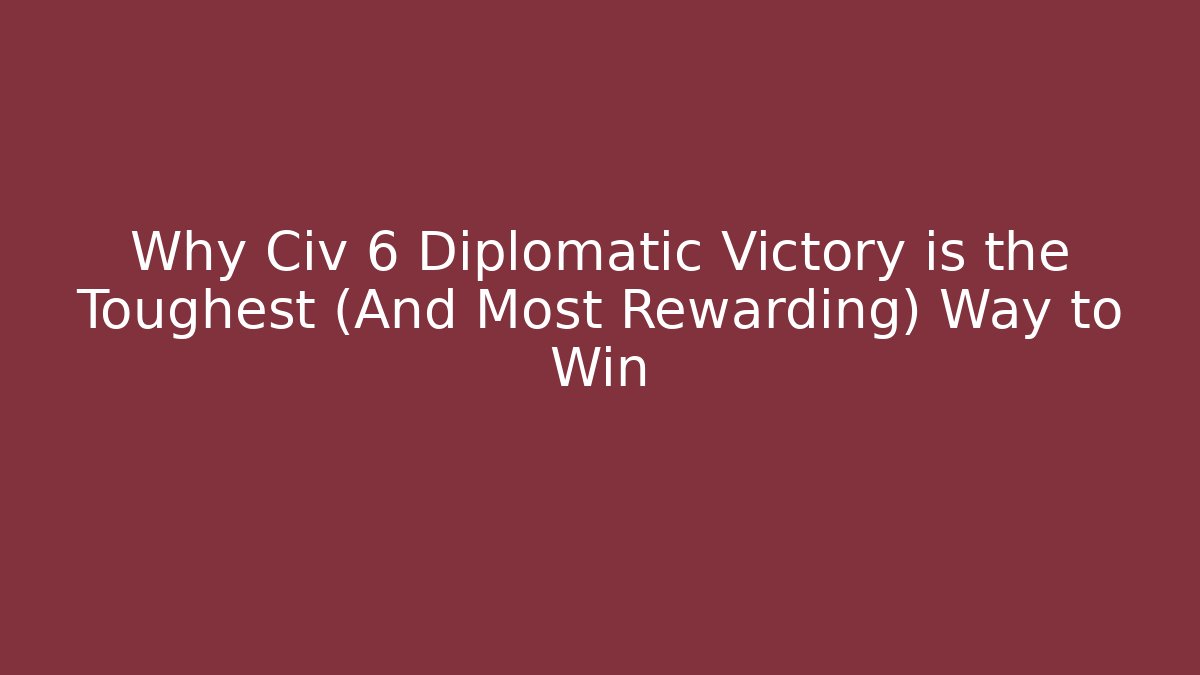 Why Civ 6 Diplomatic Victory is the Toughest (And Most Rewarding) Way to Win