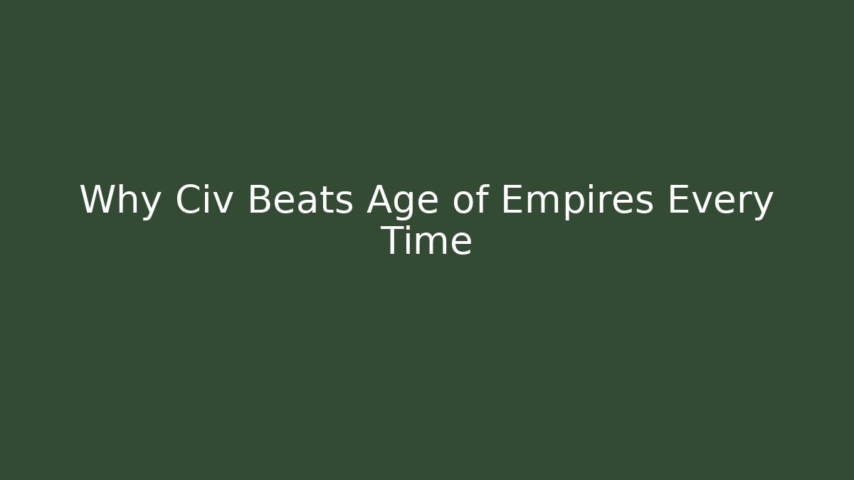 Why Civ Beats Age of Empires Every Time