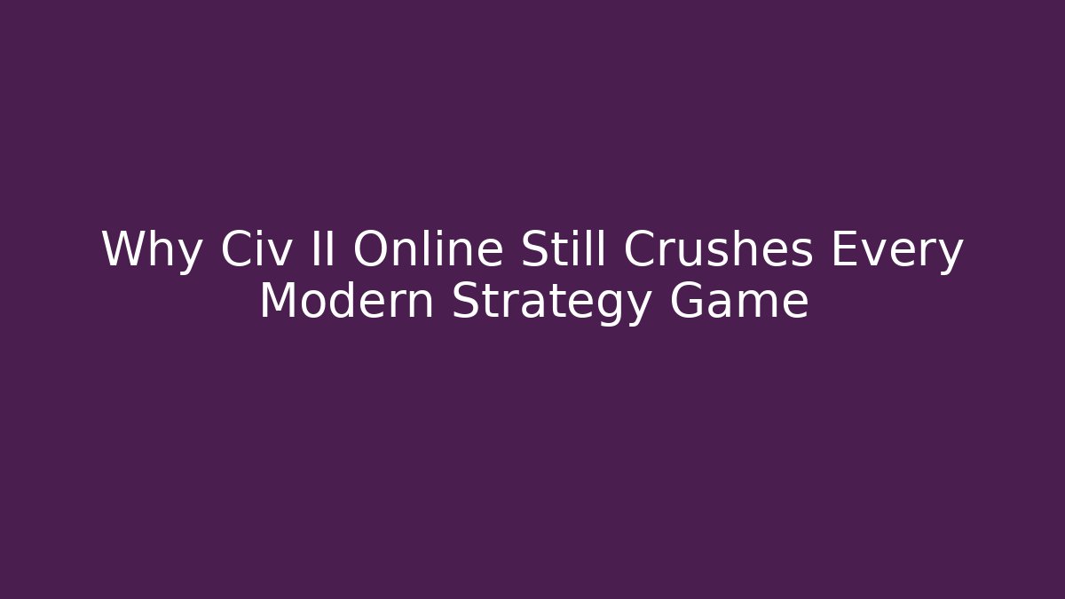 Why Civ II Online Still Crushes Every Modern Strategy Game