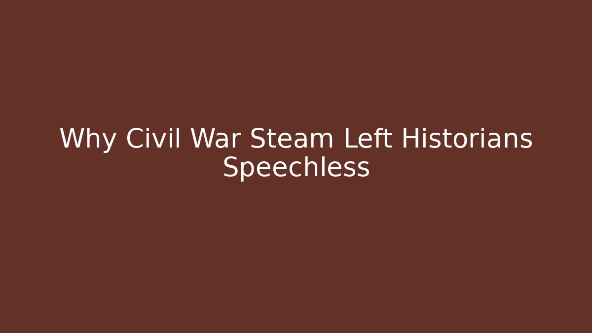 Why Civil War Steam Left Historians Speechless