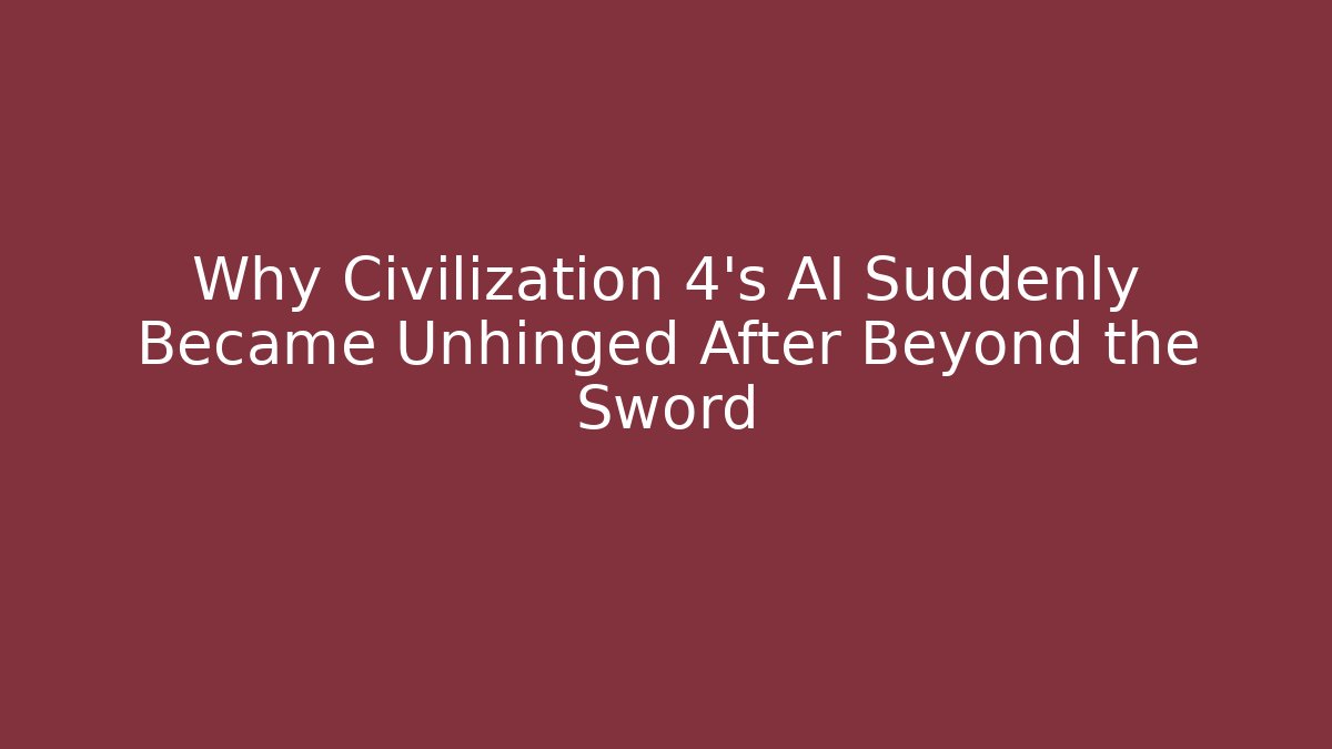 Why Civilization 4's AI Suddenly Became Unhinged After Beyond the Sword