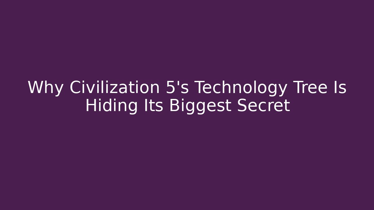 Why Civilization 5's Technology Tree Is Hiding Its Biggest Secret