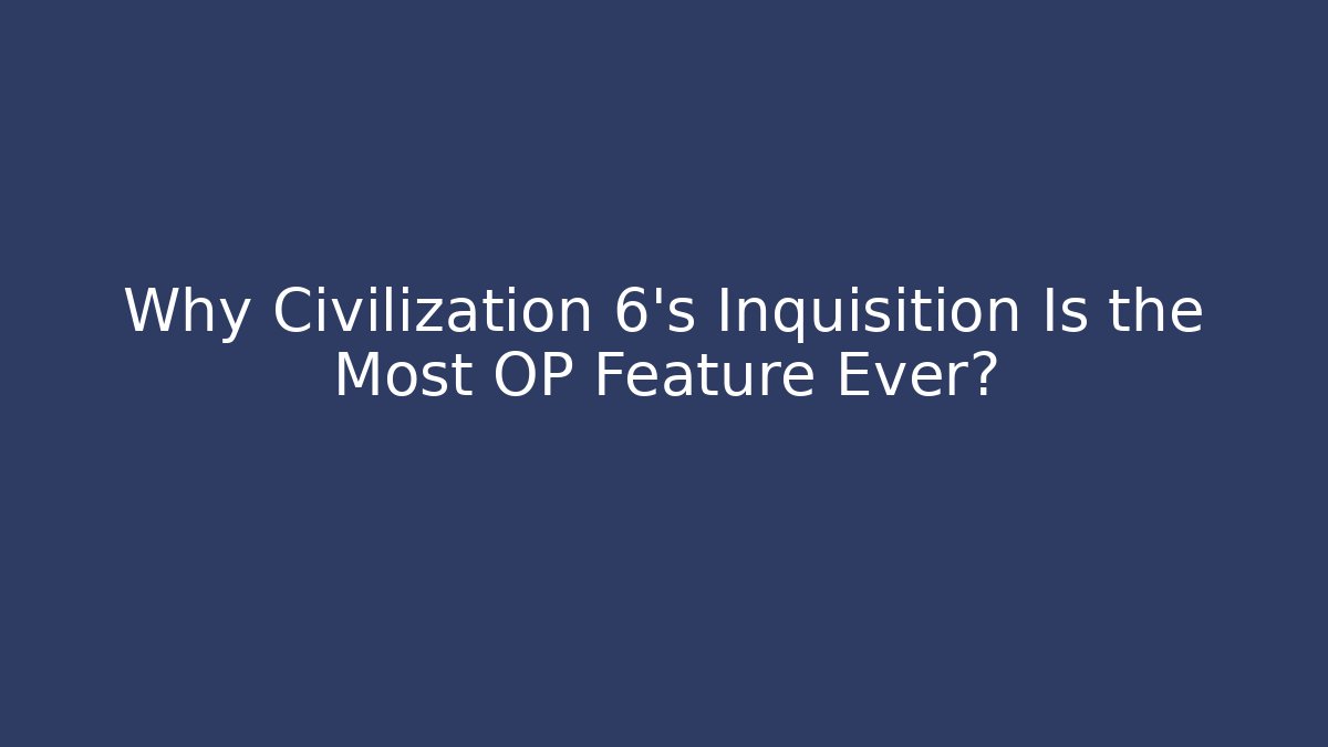 Why Civilization 6's Inquisition Is the Most OP Feature Ever? - Critter Realm