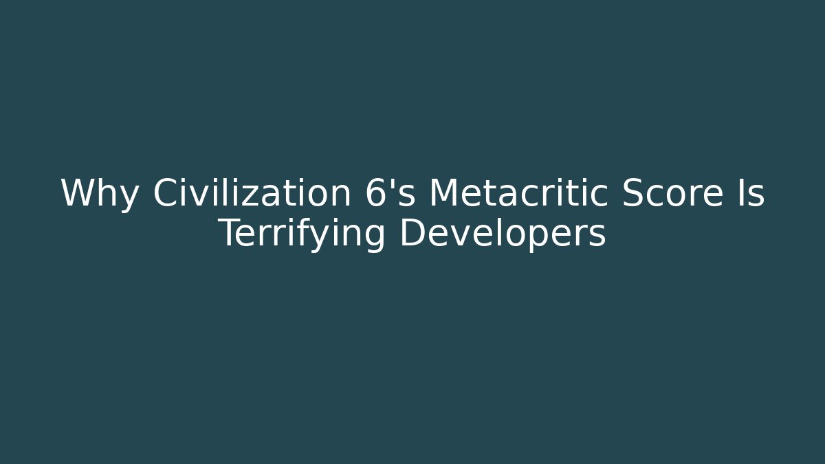 Why Civilization 6's Metacritic Score Is Terrifying Developers