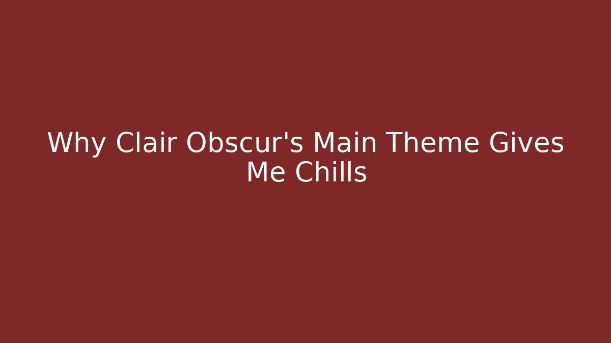 Why Clair Obscur's Main Theme Gives Me Chills