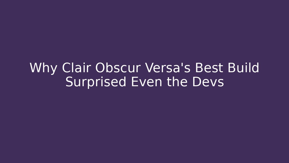 Why Clair Obscur Versa’s Best Build Surprised Even the Devs