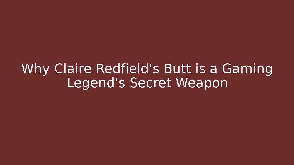 Why Claire Redfield's Butt is a Gaming Legend's Secret Weapon - Critter Realm