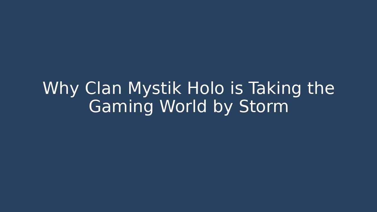 Why Clan Mystik Holo is Taking the Gaming World by Storm