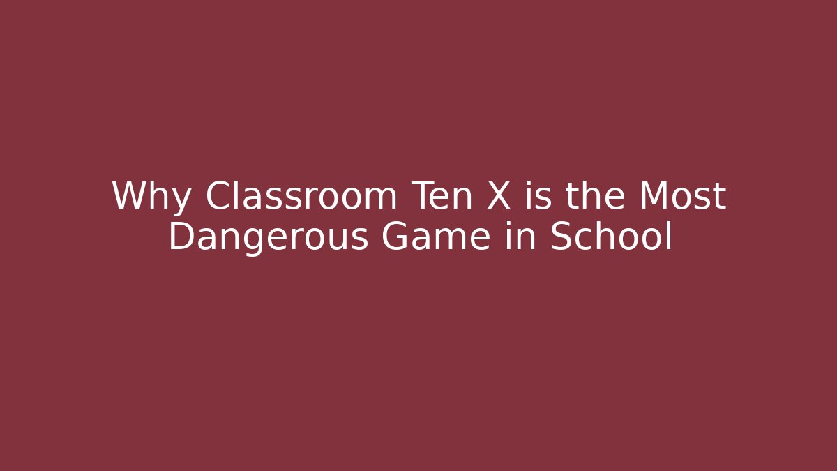 Why Classroom Ten X is the Most Dangerous Game in School - Critter Realm