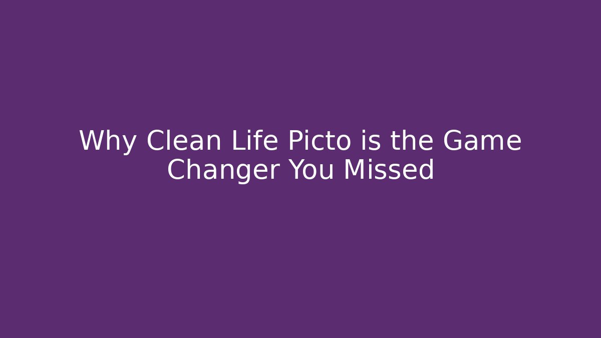 Why Clean Life Picto is the Game Changer You Missed