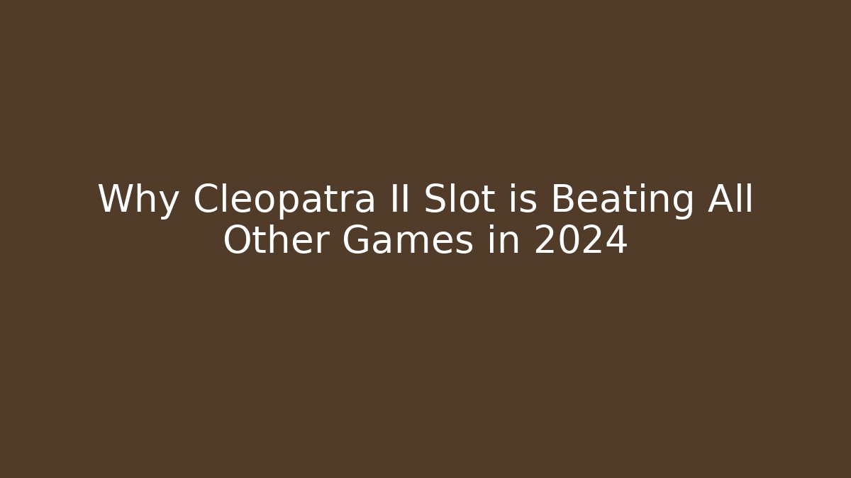 Why Cleopatra II Slot is Beating All Other Games in 2024
