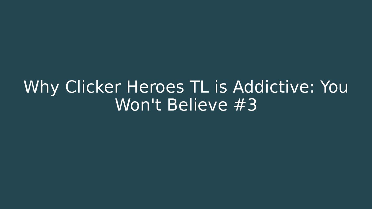 Why Clicker Heroes TL is Addictive: You Won’t Believe #3