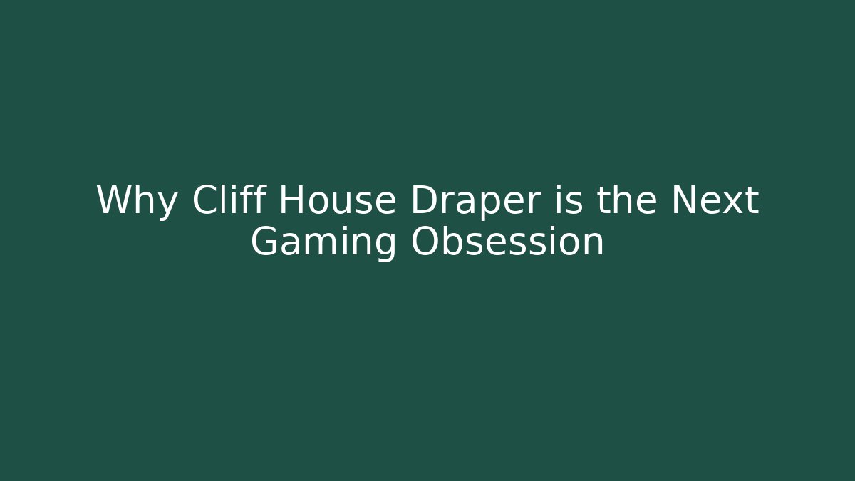 Why Cliff House Draper is the Next Gaming Obsession