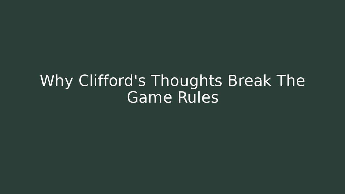 Why Clifford's Thoughts Break The Game Rules