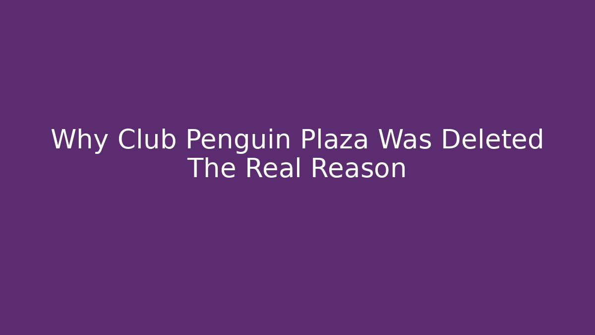 Why Club Penguin Plaza Was Deleted The Real Reason