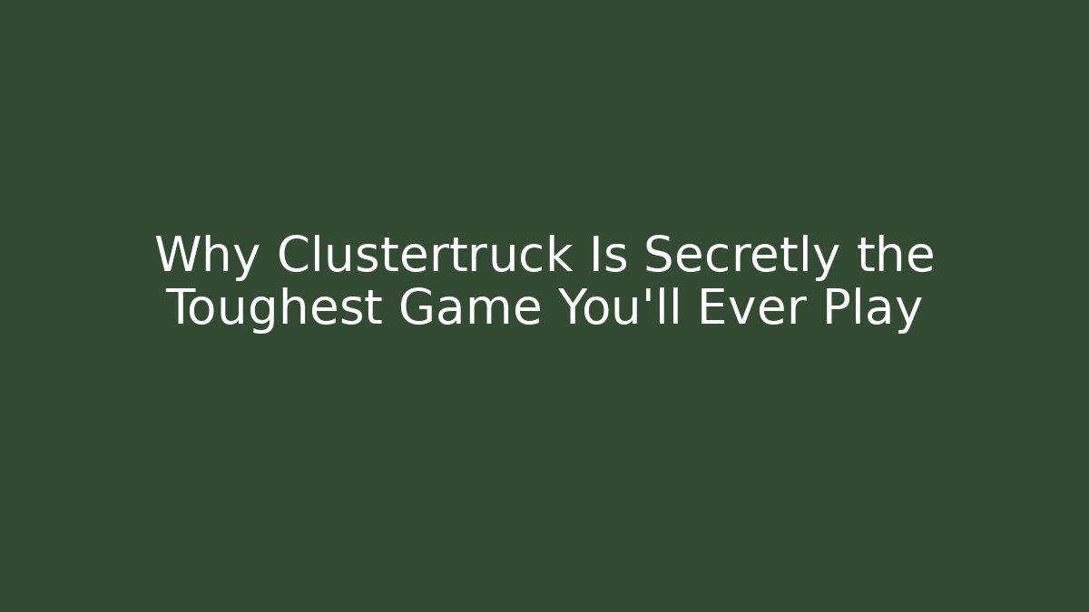 Why Clustertruck Is Secretly the Toughest Game You'll Ever Play