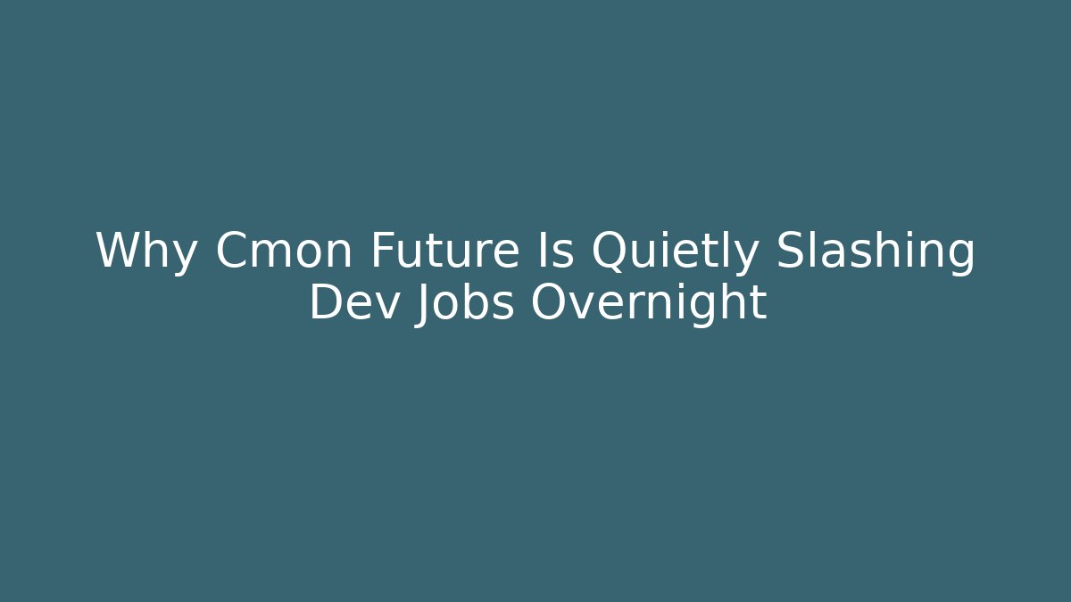 Why Cmon Future Is Quietly Slashing Dev Jobs Overnight