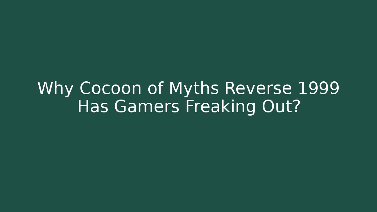 Why Cocoon of Myths Reverse 1999 Has Gamers Freaking Out?
