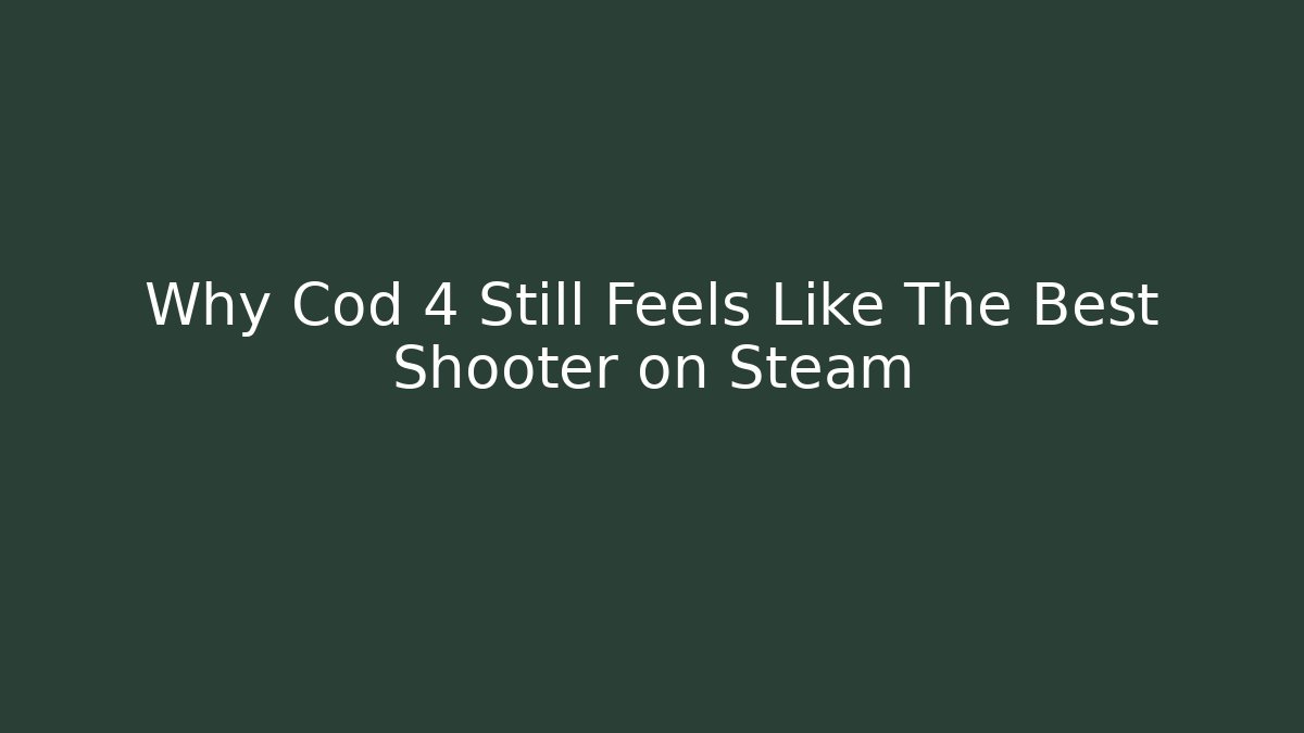 Why Cod 4 Still Feels Like The Best Shooter on Steam