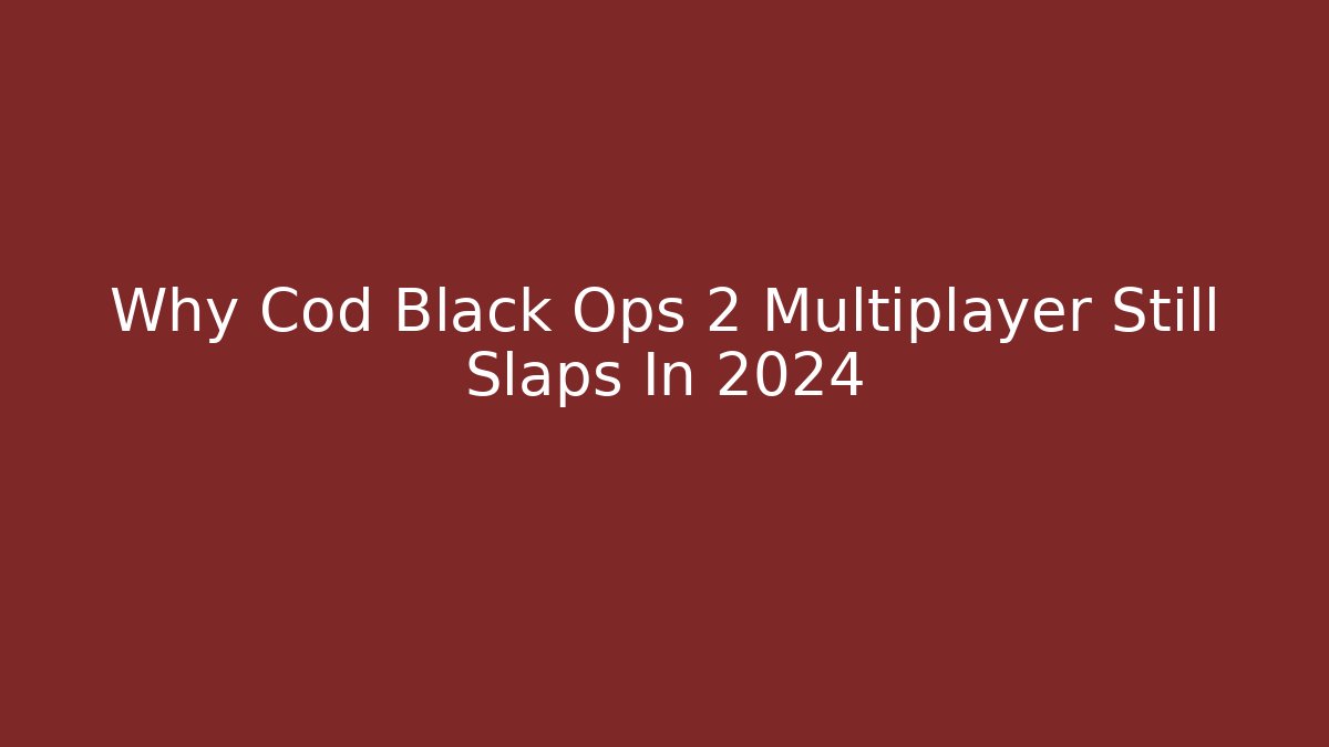 Why Cod Black Ops 2 Multiplayer Still Slaps In 2024