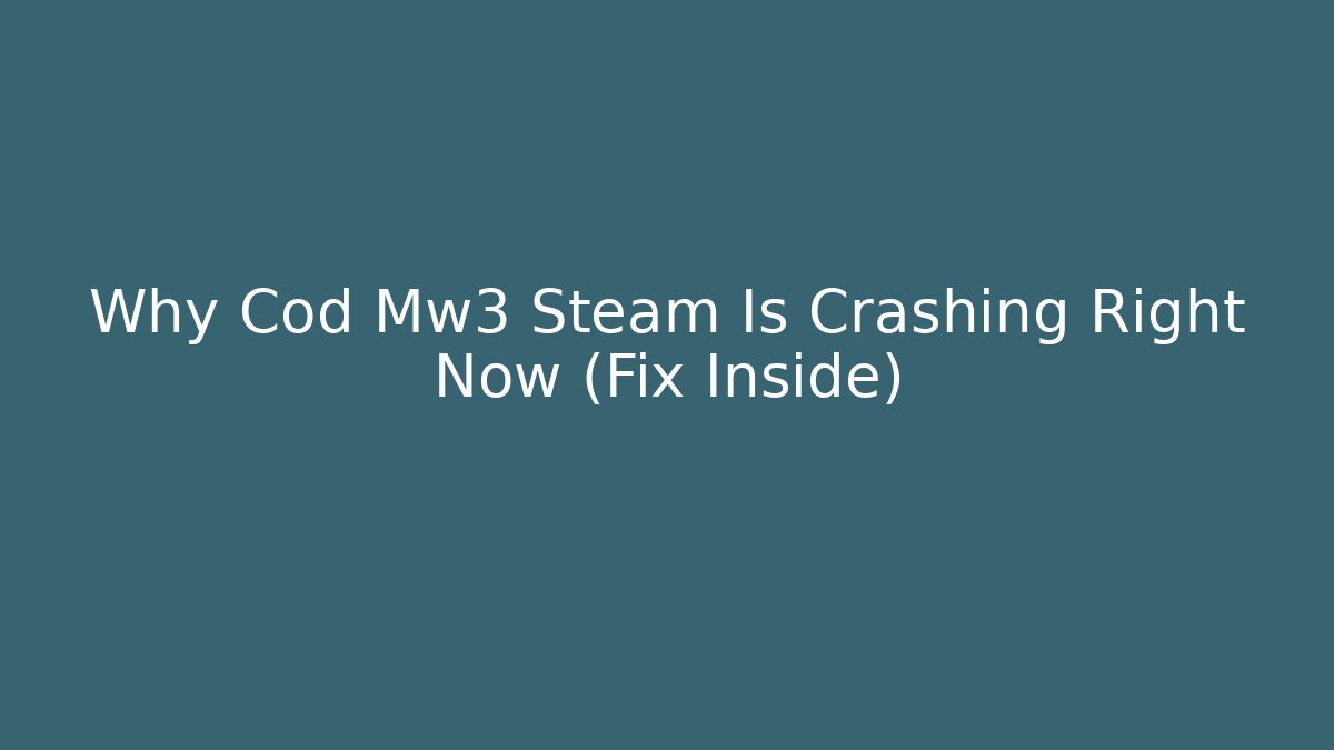 Why Cod Mw3 Steam Is Crashing Right Now (Fix Inside)